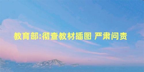 教育部:彻查教材插图 严肃问责